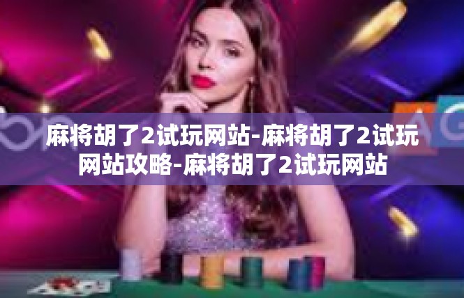 麻将胡了2试玩网站-麻将胡了2试玩网站攻略-麻将胡了2试玩网站