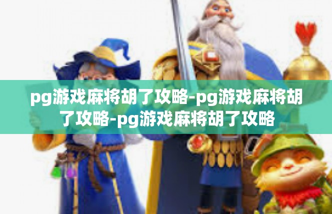 pg游戏麻将胡了攻略-pg游戏麻将胡了攻略-pg游戏麻将胡了攻略