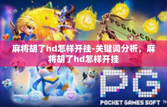 麻将胡了hd怎样开挂-关键词分析，麻将胡了hd怎样开挂