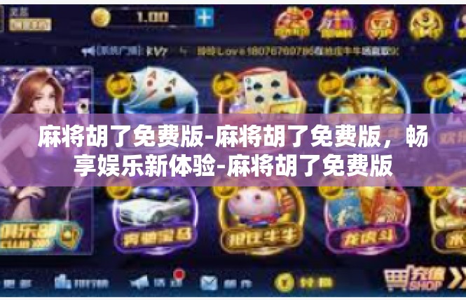 麻将胡了免费版-麻将胡了免费版，畅享娱乐新体验-麻将胡了免费版