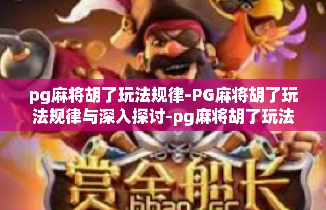 pg麻将胡了玩法规律-PG麻将胡了玩法规律与深入探讨-pg麻将胡了玩法规律