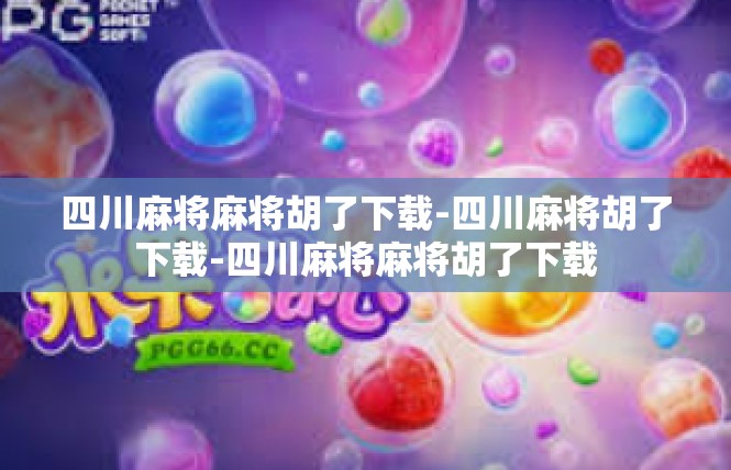 四川麻将麻将胡了下载-四川麻将胡了下载-四川麻将麻将胡了下载