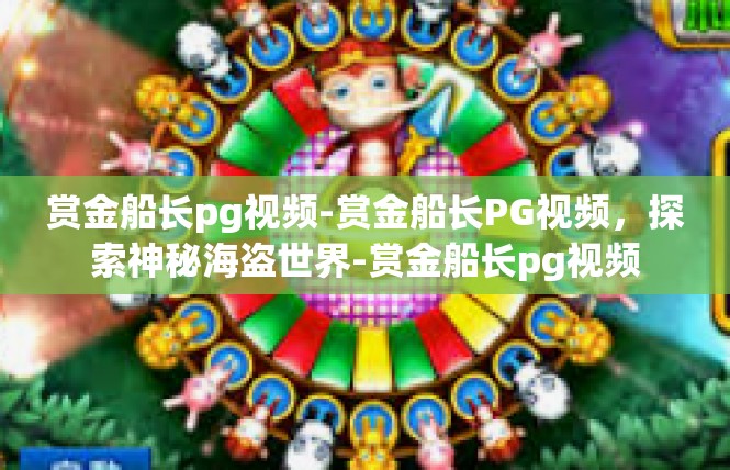 赏金船长pg视频-赏金船长PG视频，探索神秘海盗世界-赏金船长pg视频