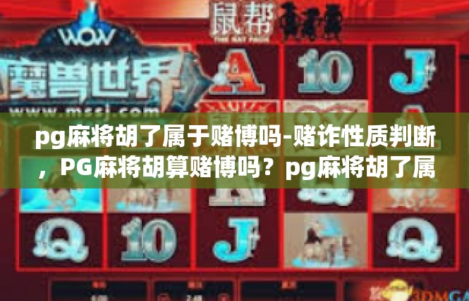 pg麻将胡了属于赌博吗-赌诈性质判断，PG麻将胡算赌博吗？pg麻将胡了属于赌博吗