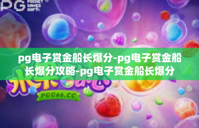 pg电子赏金船长爆分-pg电子赏金船长爆分攻略-pg电子赏金船长爆分