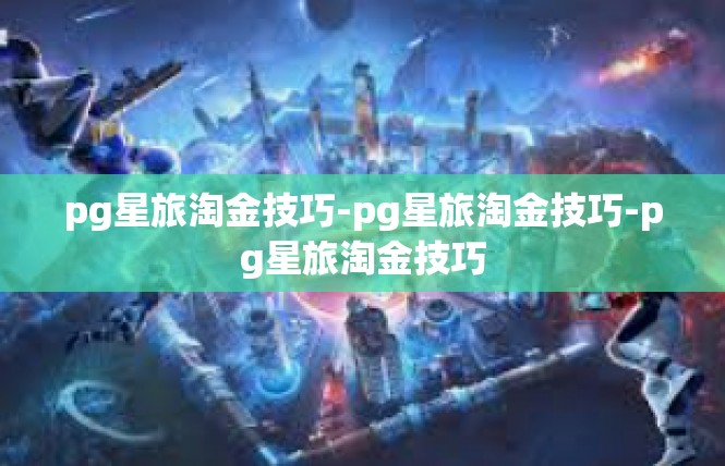 pg星旅淘金技巧-pg星旅淘金技巧-pg星旅淘金技巧