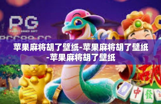 苹果麻将胡了壁纸-苹果麻将胡了壁纸-苹果麻将胡了壁纸