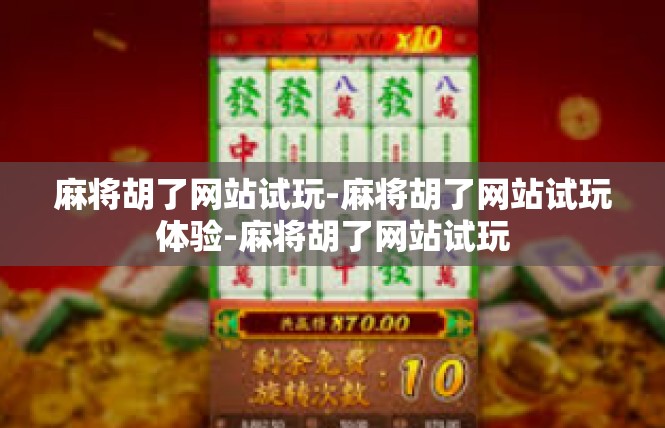 麻将胡了网站试玩-麻将胡了网站试玩体验-麻将胡了网站试玩