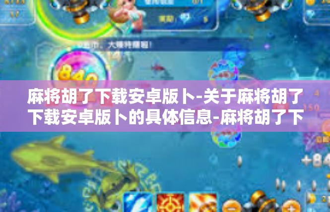 麻将胡了下载安卓版卜-关于麻将胡了下载安卓版卜的具体信息-麻将胡了下载安卓版卜