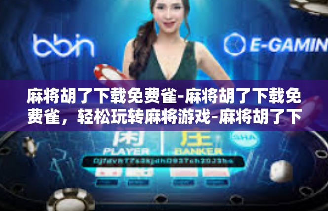 麻将胡了下载免费雀-麻将胡了下载免费雀，轻松玩转麻将游戏-麻将胡了下载免费雀