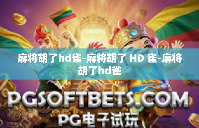 麻将胡了hd雀-麻将胡了 HD 雀-麻将胡了hd雀