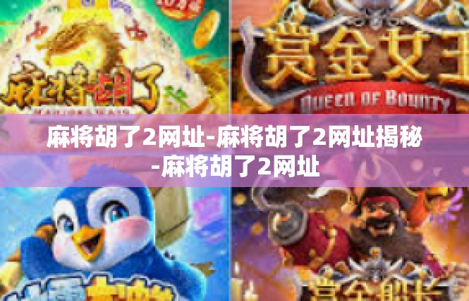 麻将胡了2网址-麻将胡了2网址揭秘-麻将胡了2网址
