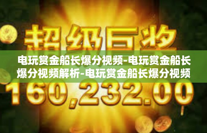 电玩赏金船长爆分视频-电玩赏金船长爆分视频解析-电玩赏金船长爆分视频