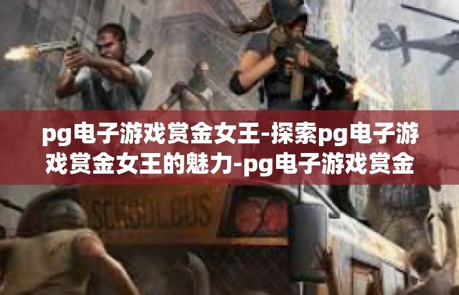 pg电子游戏赏金女王-探索pg电子游戏赏金女王的魅力-pg电子游戏赏金女王