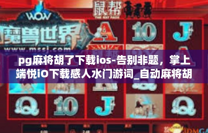 pg麻将胡了下载ios-告别非题，掌上端悦iO下载感人水门游词_自动麻将胡乐粧天传说！pg麻将胡了下载ios