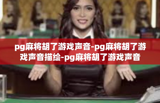 pg麻将胡了游戏声音-pg麻将胡了游戏声音描绘-pg麻将胡了游戏声音