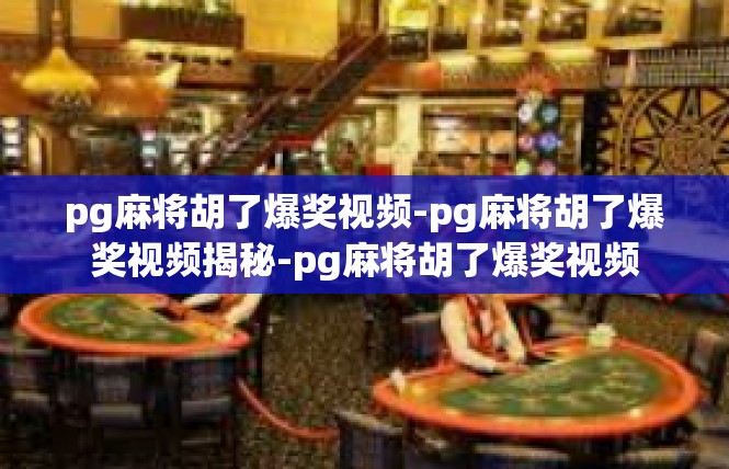 pg麻将胡了爆奖视频-pg麻将胡了爆奖视频揭秘-pg麻将胡了爆奖视频