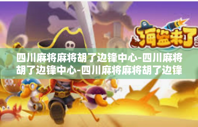 四川麻将麻将胡了边锋中心-四川麻将胡了边锋中心-四川麻将麻将胡了边锋中心