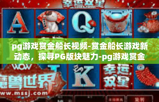 pg游戏赏金船长视频-赏金船长游戏新动态，探寻PG版块魅力-pg游戏赏金船长视频