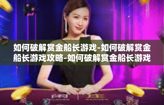如何破解赏金船长游戏-如何破解赏金船长游戏攻略-如何破解赏金船长游戏