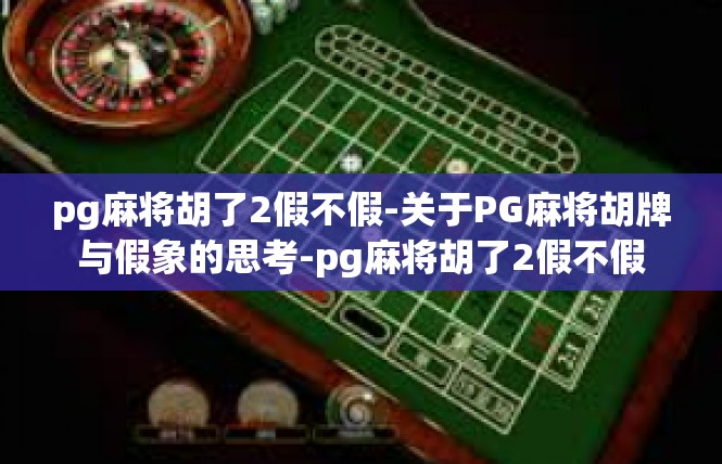 pg麻将胡了2假不假-关于PG麻将胡牌与假象的思考-pg麻将胡了2假不假