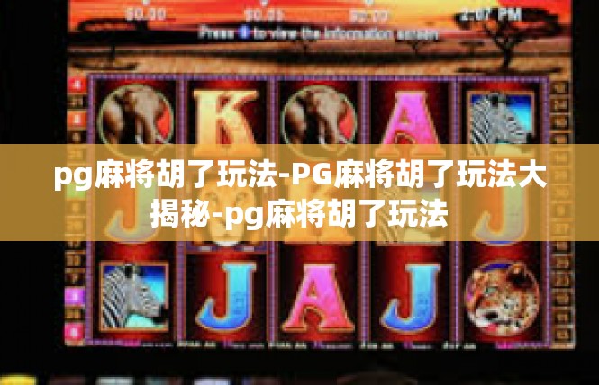 pg麻将胡了玩法-PG麻将胡了玩法大揭秘-pg麻将胡了玩法