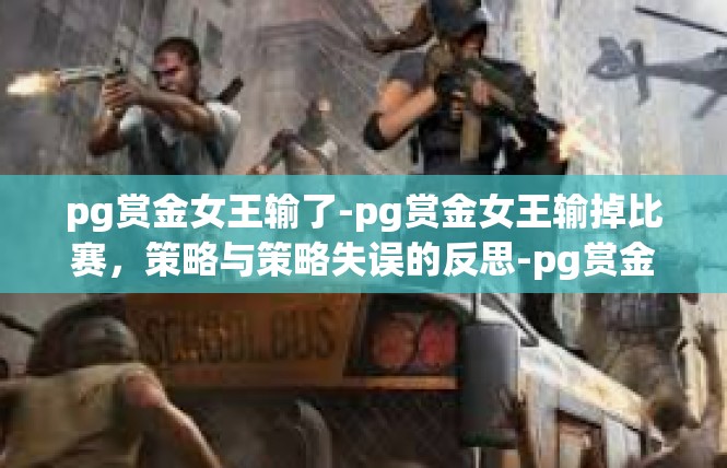 pg赏金女王输了-pg赏金女王输掉比赛，策略与策略失误的反思-pg赏金女王输了