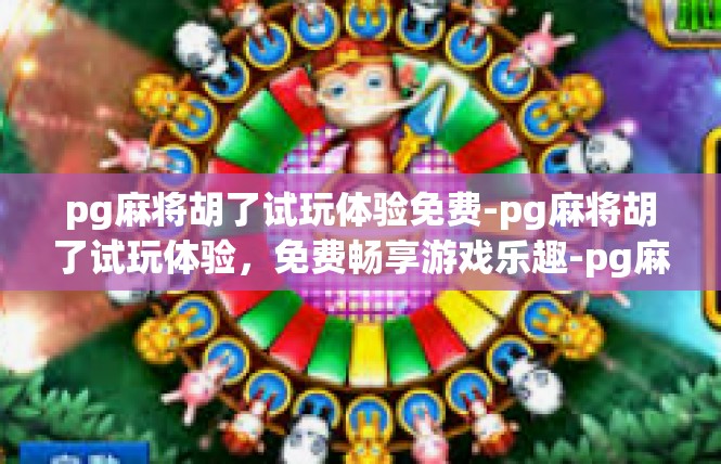 pg麻将胡了试玩体验免费-pg麻将胡了试玩体验，免费畅享游戏乐趣-pg麻将胡了试玩体验免费