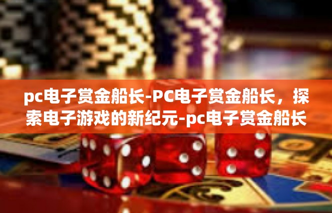 pc电子赏金船长-PC电子赏金船长，探索电子游戏的新纪元-pc电子赏金船长
