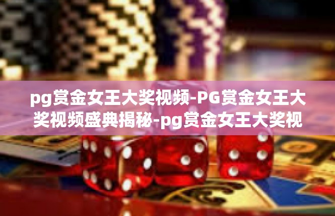 pg赏金女王大奖视频-PG赏金女王大奖视频盛典揭秘-pg赏金女王大奖视频