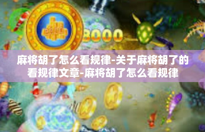 麻将胡了怎么看规律-关于麻将胡了的看规律文章-麻将胡了怎么看规律