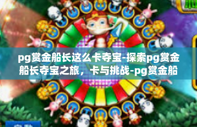 pg赏金船长这么卡夺宝-探索pg赏金船长夺宝之旅，卡与挑战-pg赏金船长这么卡夺宝
