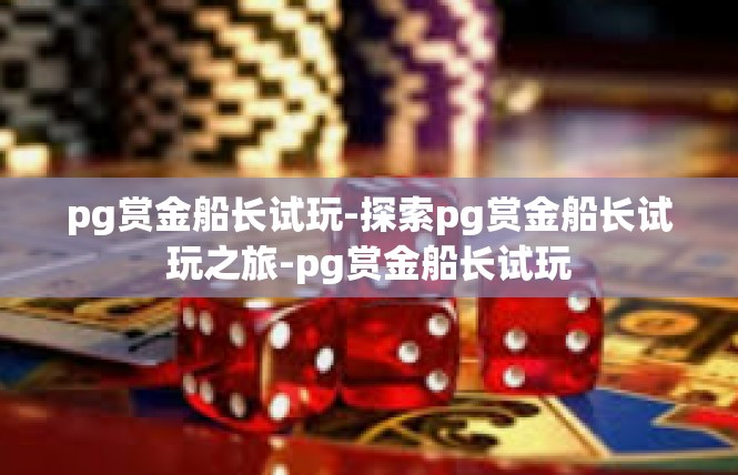 pg赏金船长试玩-探索pg赏金船长试玩之旅-pg赏金船长试玩