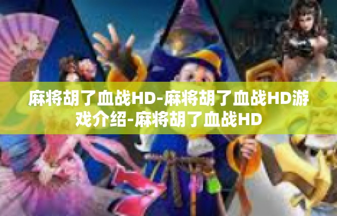 麻将胡了血战HD-麻将胡了血战HD游戏介绍-麻将胡了血战HD