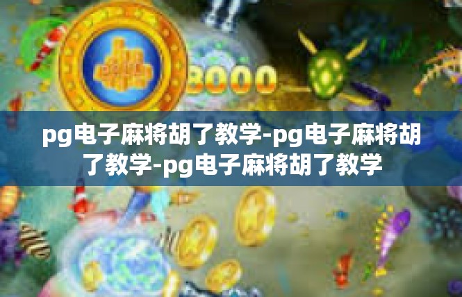 pg电子麻将胡了教学-pg电子麻将胡了教学-pg电子麻将胡了教学