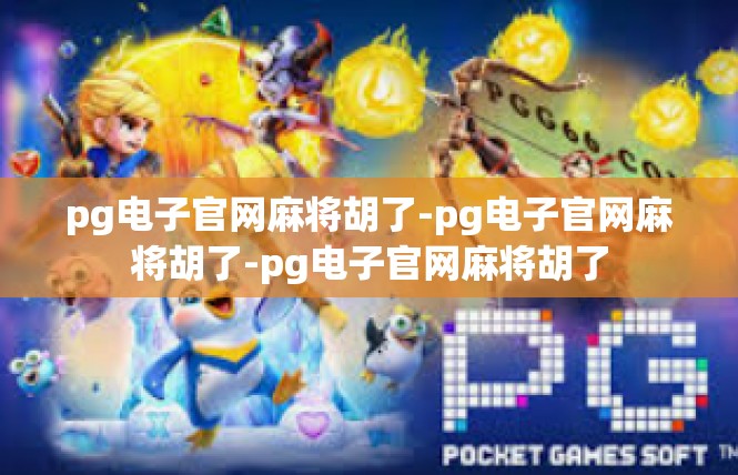 pg电子官网麻将胡了-pg电子官网麻将胡了-pg电子官网麻将胡了