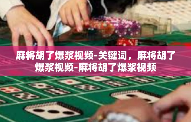 麻将胡了爆浆视频-关键词，麻将胡了爆浆视频-麻将胡了爆浆视频