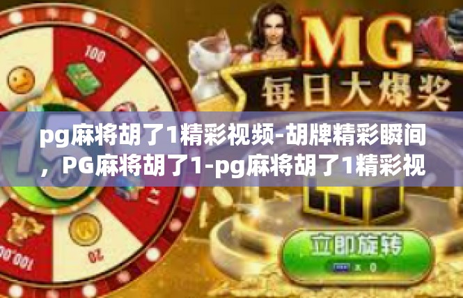 pg麻将胡了1精彩视频-胡牌精彩瞬间，PG麻将胡了1-pg麻将胡了1精彩视频