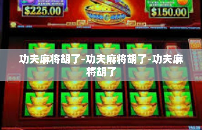 功夫麻将胡了-功夫麻将胡了-功夫麻将胡了