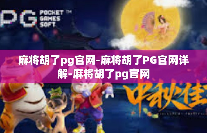 麻将胡了pg官网-麻将胡了PG官网详解-麻将胡了pg官网