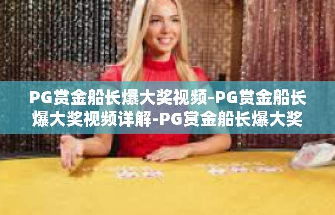 PG赏金船长爆大奖视频-PG赏金船长爆大奖视频详解-PG赏金船长爆大奖视频