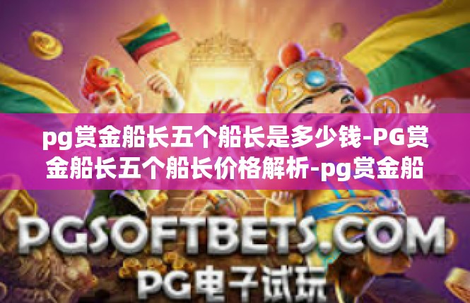 pg赏金船长五个船长是多少钱-PG赏金船长五个船长价格解析-pg赏金船长五个船长是多少钱