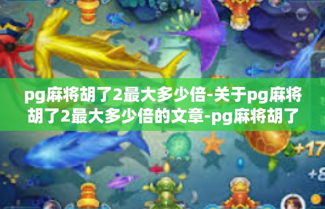 pg麻将胡了2最大多少倍-关于pg麻将胡了2最大多少倍的文章-pg麻将胡了2最大多少倍
