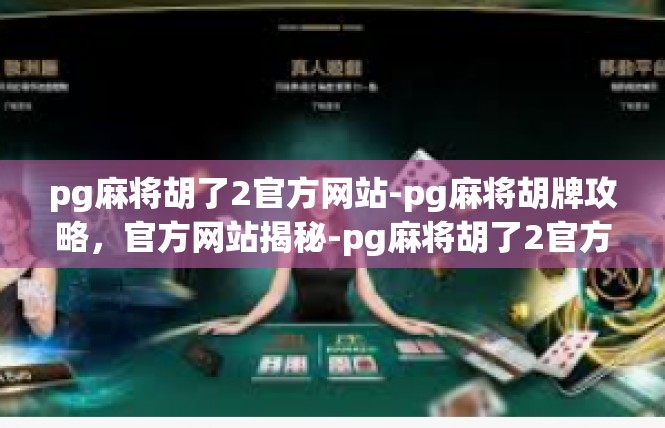 pg麻将胡了2官方网站-pg麻将胡牌攻略，官方网站揭秘-pg麻将胡了2官方网站