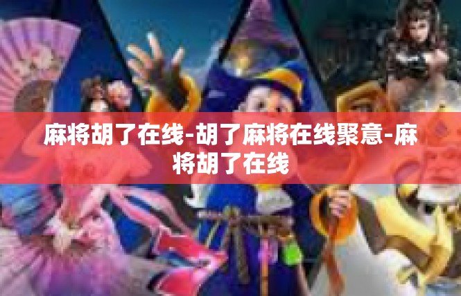 麻将胡了在线-胡了麻将在线聚意-麻将胡了在线