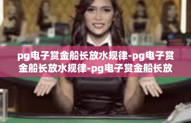 pg电子赏金船长放水规律-pg电子赏金船长放水规律-pg电子赏金船长放水规律