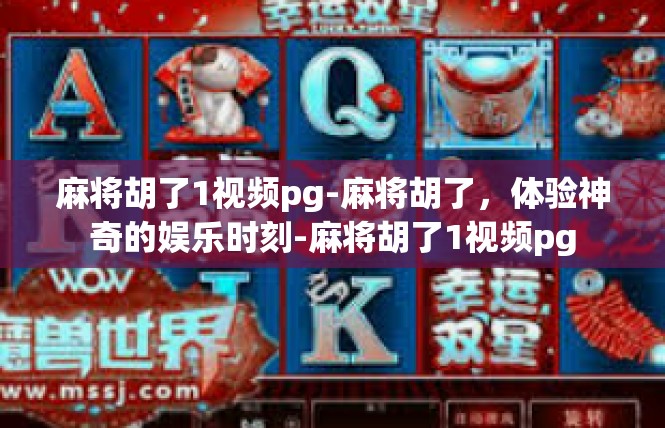 麻将胡了1视频pg-麻将胡了，体验神奇的娱乐时刻-麻将胡了1视频pg