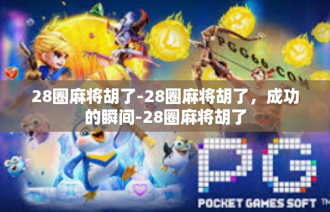 28圈麻将胡了-28圈麻将胡了，成功的瞬间-28圈麻将胡了