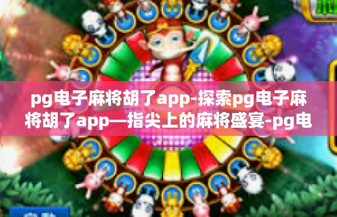 pg电子麻将胡了app-探索pg电子麻将胡了app—指尖上的麻将盛宴-pg电子麻将胡了app