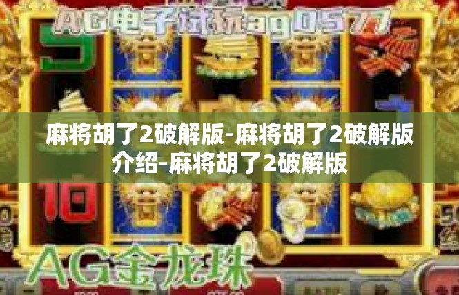 麻将胡了2破解版-麻将胡了2破解版介绍-麻将胡了2破解版